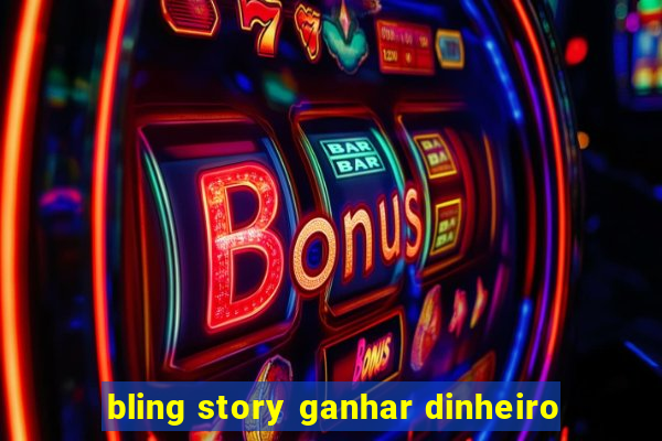 bling story ganhar dinheiro